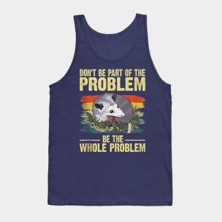 Possum Don't Be Part Of The Problem Be The Whole Problem Tank Top